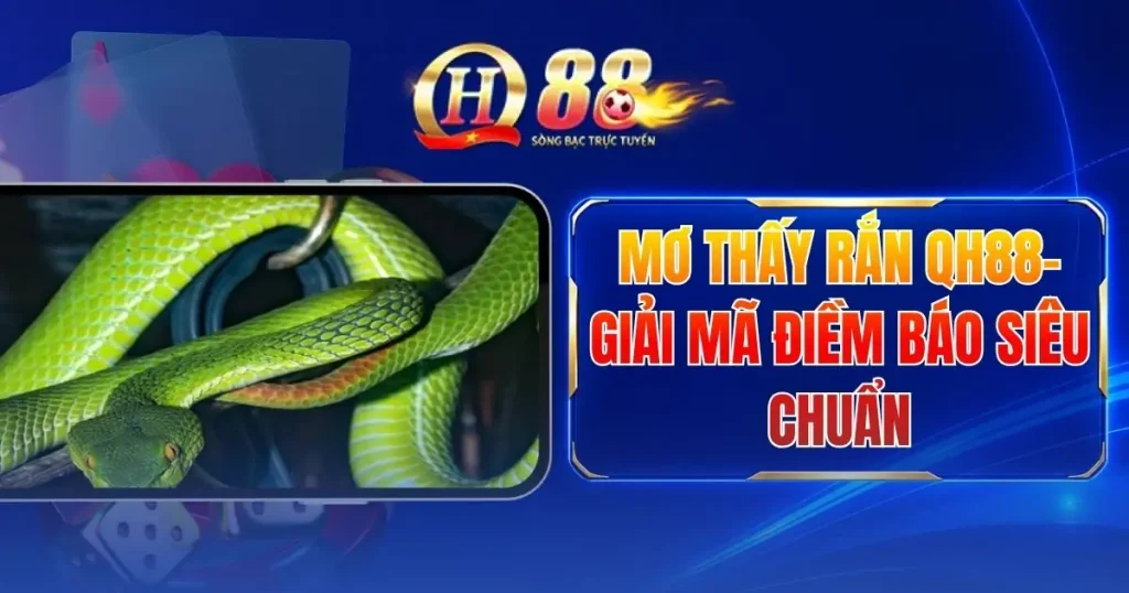 Mơ Thấy Rắn QH88- Giải Mã Điềm Báo Siêu Chuẩn