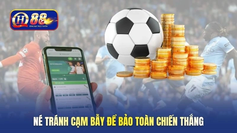 Né tránh cạm bẫy để bảo toàn chiến thắng
